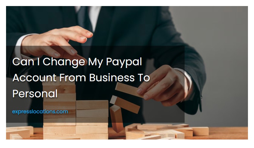 Can I Change My Paypal Account From Business To Personal