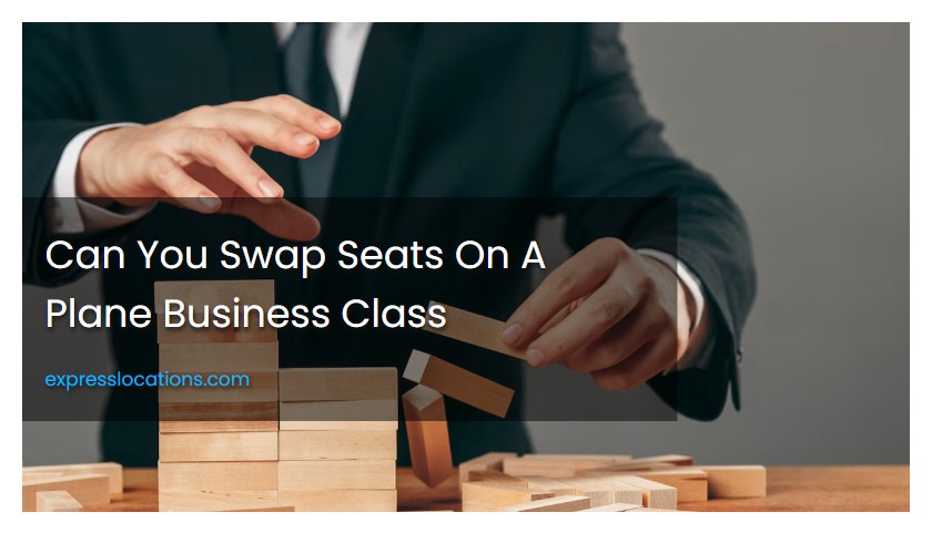 Can You Swap Seats On A Plane Business Class