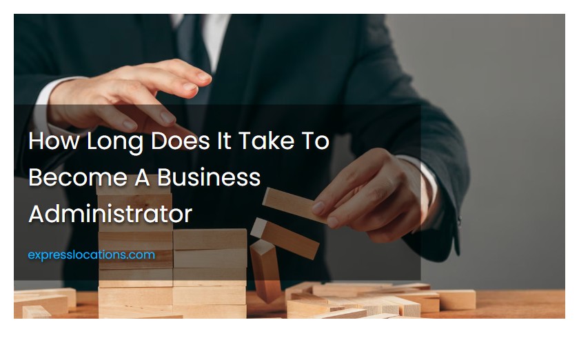 How Long Does It Take To Become A Business Administrator