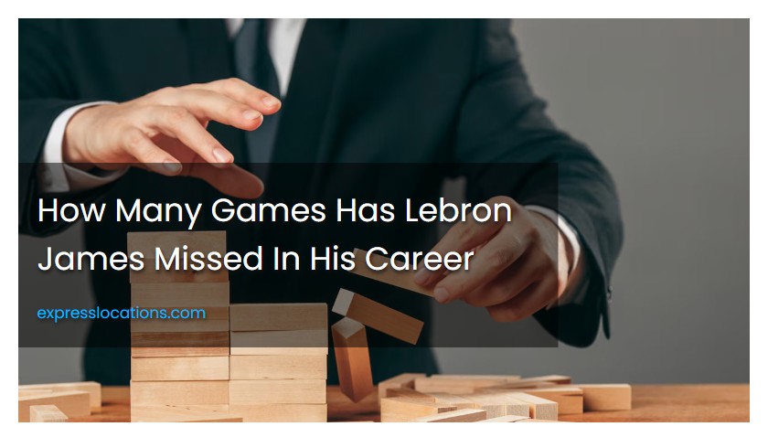 How Many Games Has Lebron James Missed In His Career