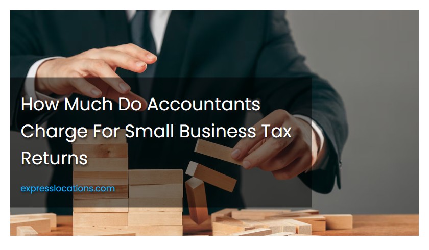 How Much Do Accountants Charge For Small Business Tax Returns