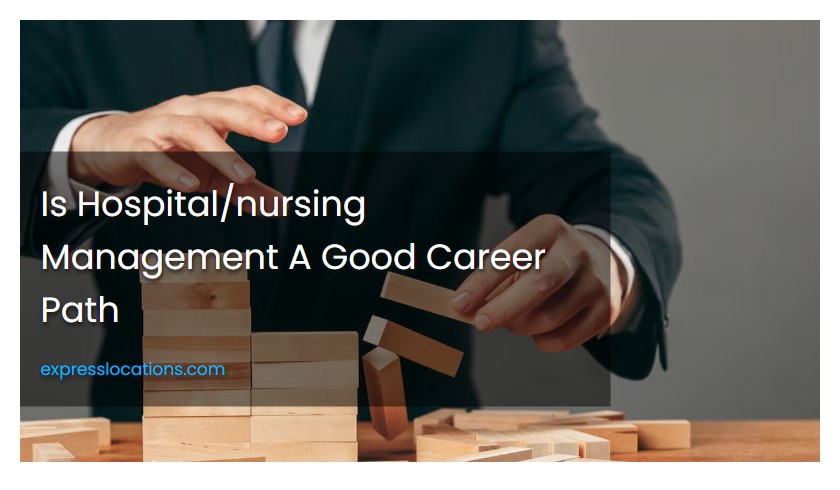 Is Hospital/nursing Management A Good Career Path