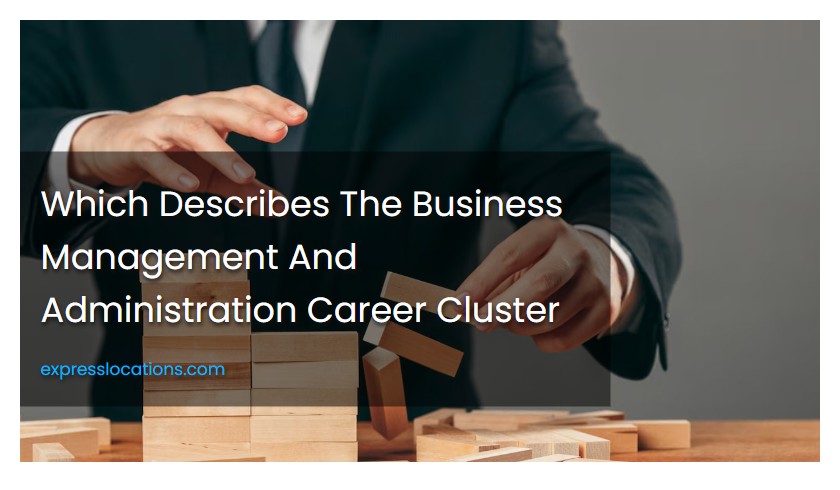 Which Describes The Business Management And Administration Career Cluster